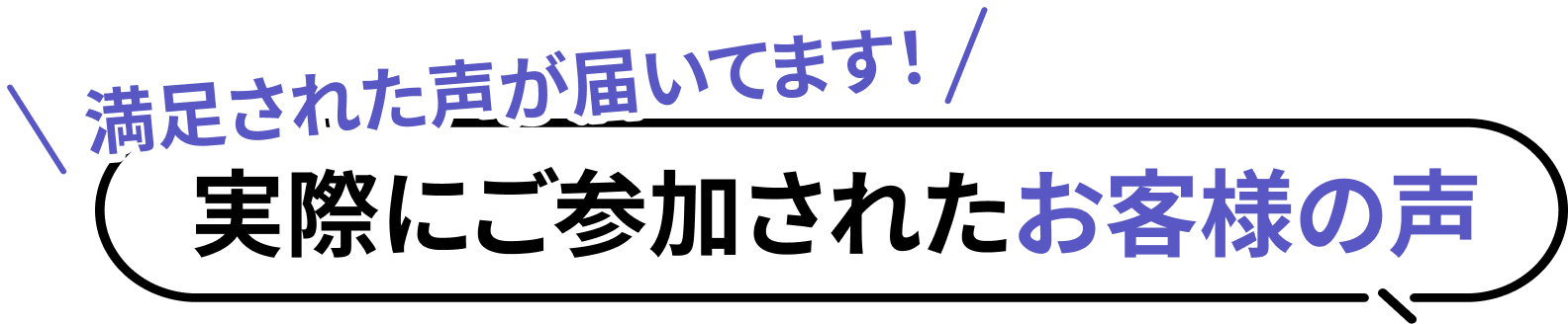 満足された声が届いてます！実際にご参加されたお客様の声